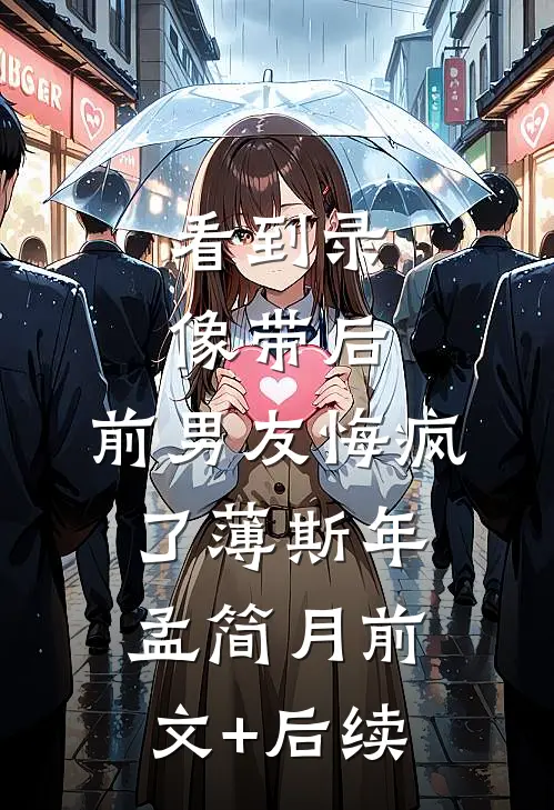 看到录像带后，前男友悔疯了薄斯年孟简月前文+后续