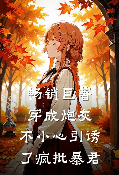 畅销巨著穿成炮灰，不小心引诱了疯批暴君