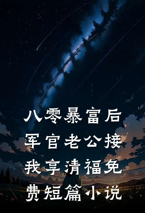 八零暴富后军官老公接我享清福免费短篇小说