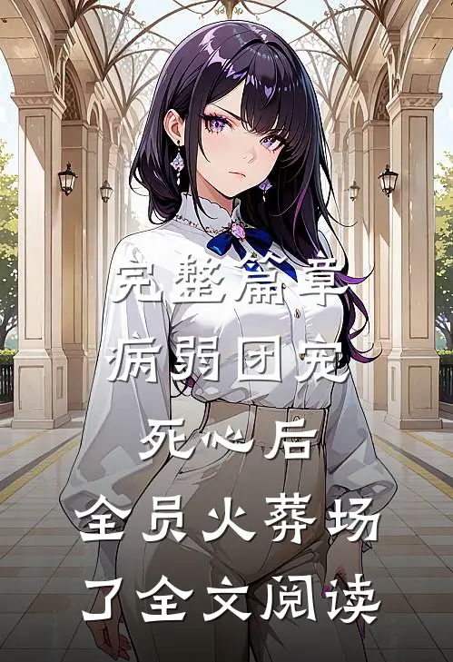 完整篇章病弱团宠死心后,全员火葬场了全文阅读