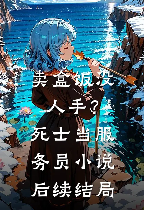 卖盒饭没人手？死士当服务员小说后续结局