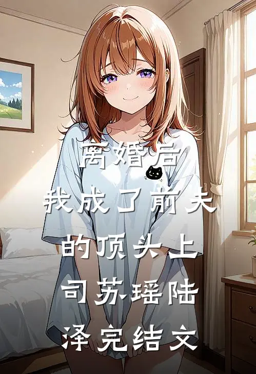 离婚后，我成了前夫的顶头上司苏瑶陆泽完结文