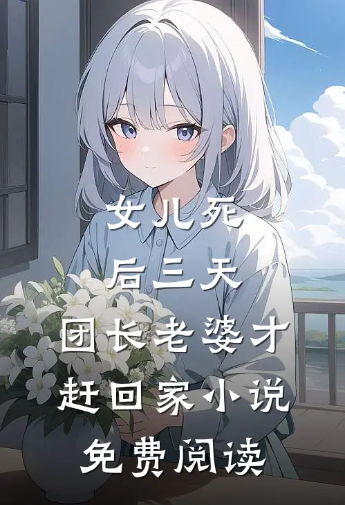 女儿死后三天，团长老婆才赶回家小说免费阅读