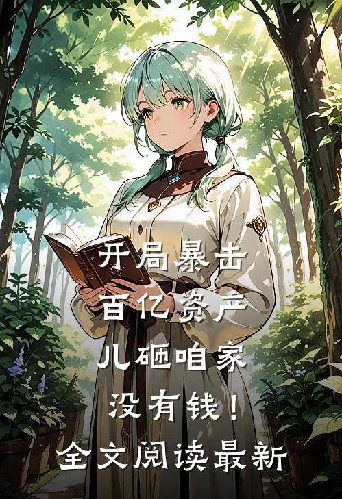 开局暴击百亿资产，儿砸咱家没有钱！全文阅读最新