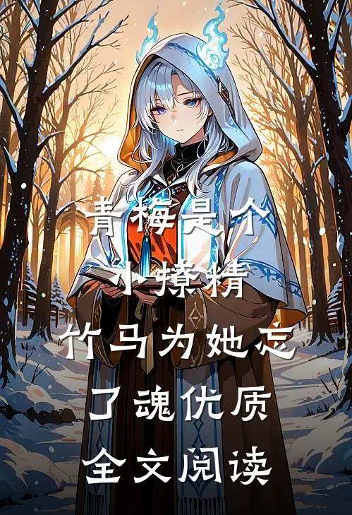 青梅是个小撩精，竹马为她忘了魂优质全文阅读