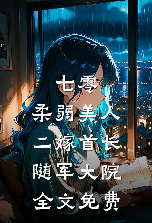 七零：柔弱美人二嫁首长随军大院全文免费
