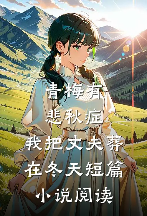 青梅有悲秋症，我把丈夫葬在冬天短篇小说阅读