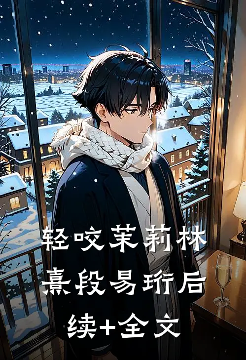 轻咬茉莉林熹段易珩后续+全文