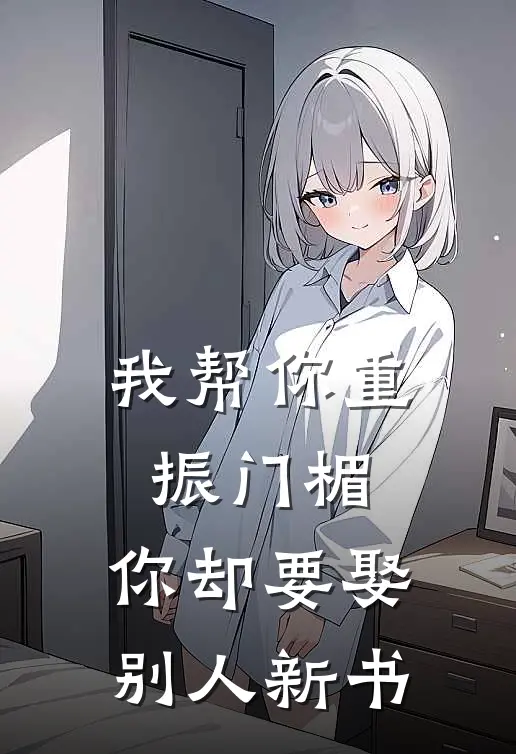 我帮你重振门楣，你却要娶别人新书