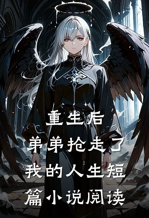 重生后，弟弟抢走了我的人生短篇小说阅读