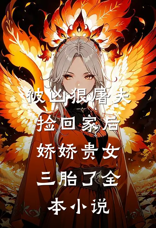 被凶狠屠夫捡回家后，娇娇贵女三胎了全本小说