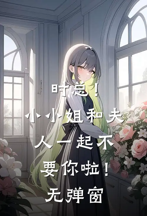 时总！小小姐和夫人一起不要你啦！无弹窗
