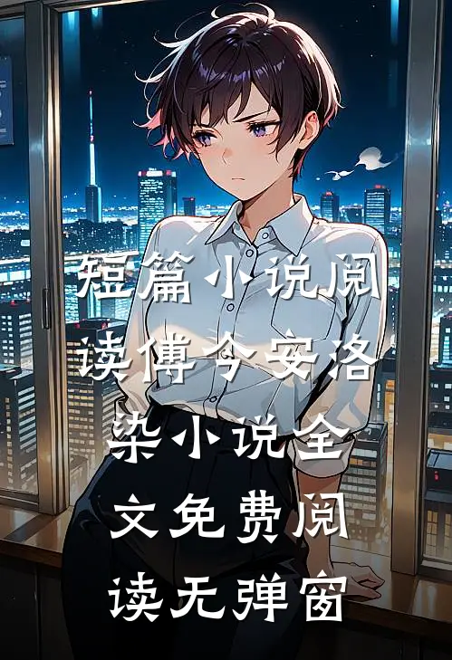 短篇小说阅读傅今安洛染小说全文免费阅读无弹窗