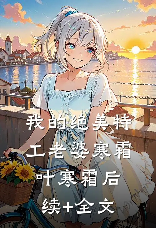 我的绝美特工老婆寒霜叶寒霜后续+全文
