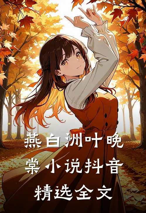 燕白洲叶晚棠小说抖音精选全文