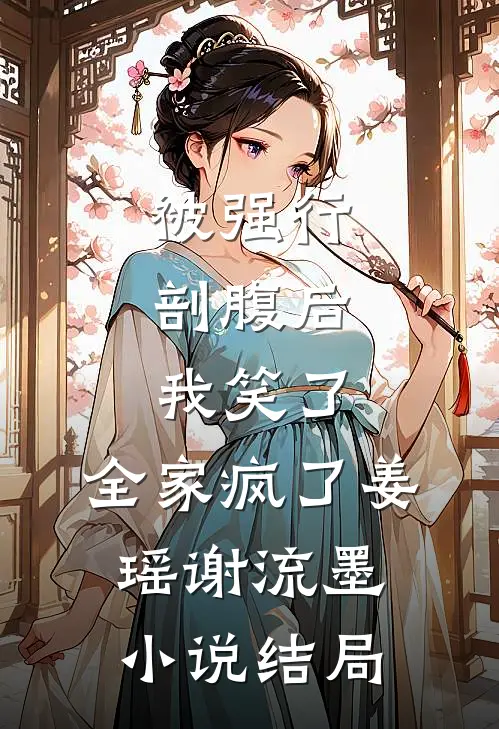 被强行剖腹后，我笑了，全家疯了姜瑶谢流墨小说结局