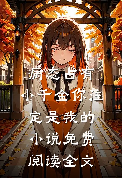 病态占有：小千金你注定是我的小说免费阅读全文