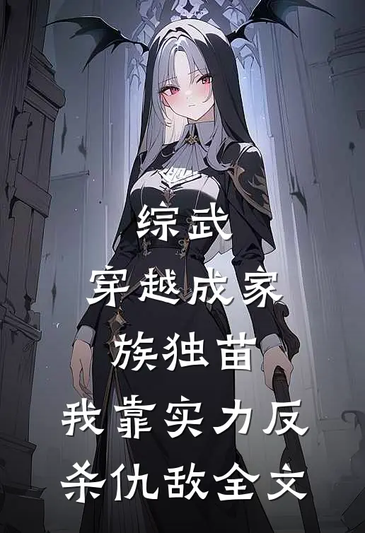 综武：穿越成家族独苗，我靠实力反杀仇敌全文