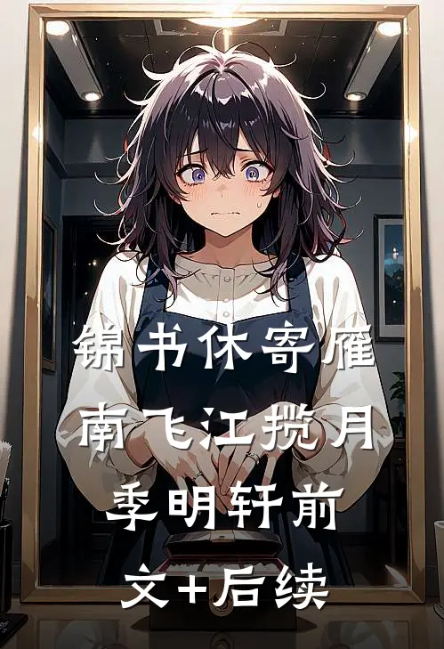 锦书休寄雁南飞江揽月季明轩前文+后续
