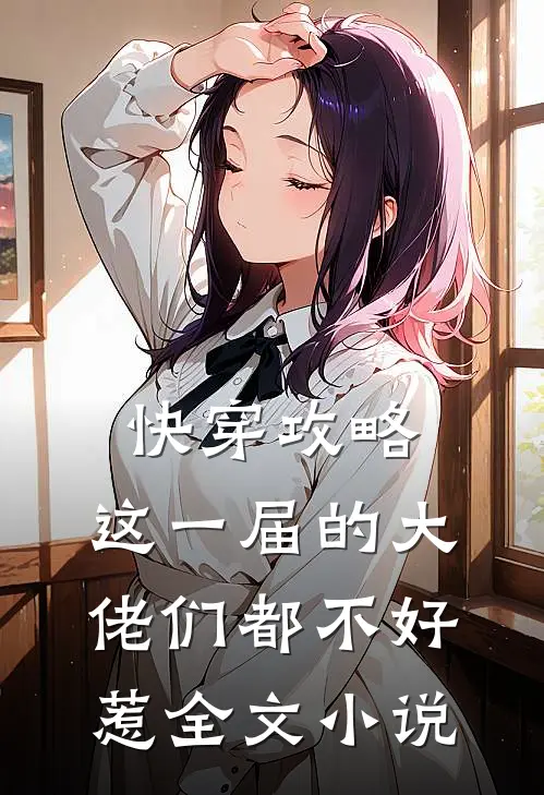 快穿攻略：这一届的大佬们都不好惹全文小说