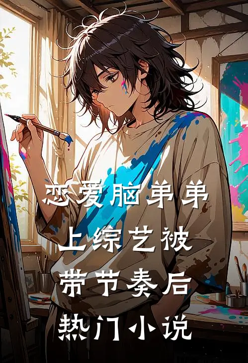 恋爱脑弟弟上综艺被带节奏后热门小说