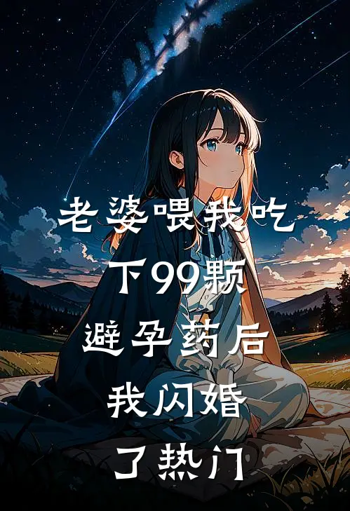 老婆喂我吃下99颗避孕药后，我闪婚了热门