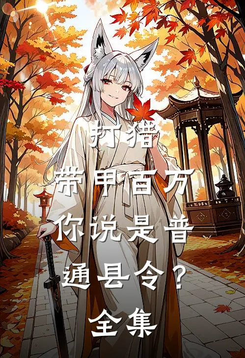 打猎：带甲百万，你说是普通县令？全集