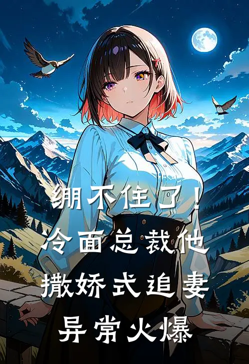 绷不住了！冷面总裁他撒娇式追妻异常火爆