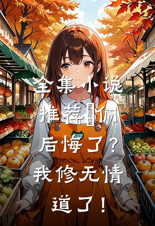 全集小说推荐妳们后悔了？我修无情道了！