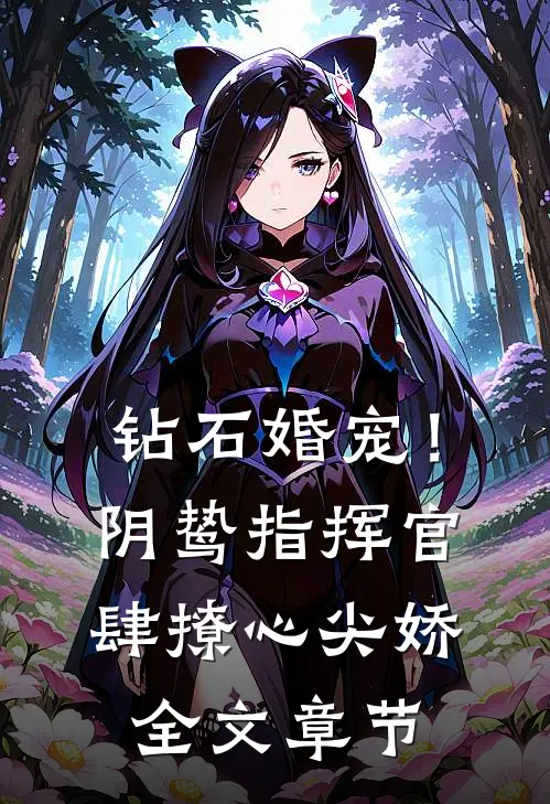 钻石婚宠！阴鸷指挥官肆撩心尖娇全文章节