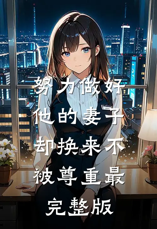 努力做好他的妻子，却换来不被尊重最完整版