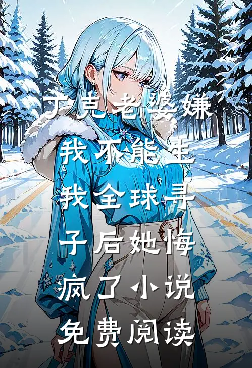丁克老婆嫌我不能生，我全球寻子后她悔疯了小说免费阅读