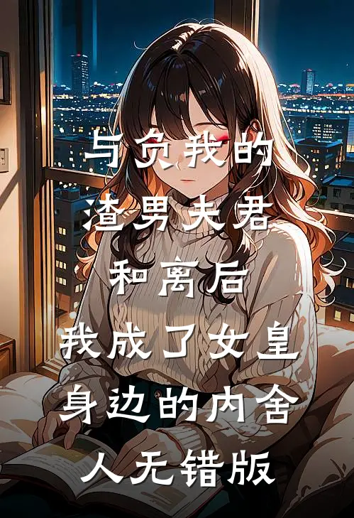 与负我的渣男夫君和离后，我成了女皇身边的内舍人无错版