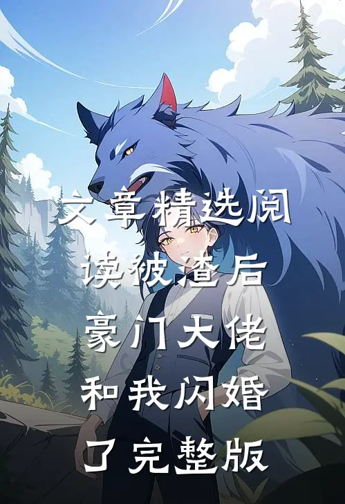 文章精选阅读被渣后豪门大佬和我闪婚了完整版