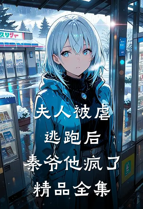 夫人被虐逃跑后，秦爷他疯了精品全集