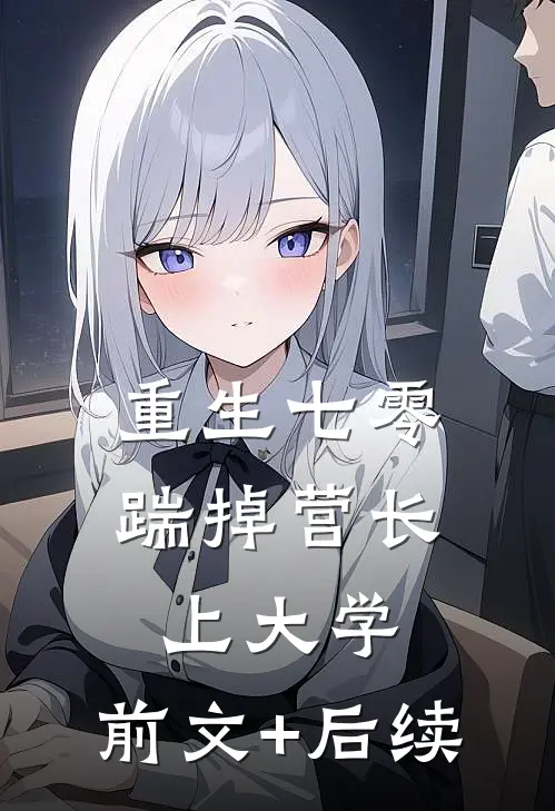 重生七零踹掉营长上大学: 前文+后续