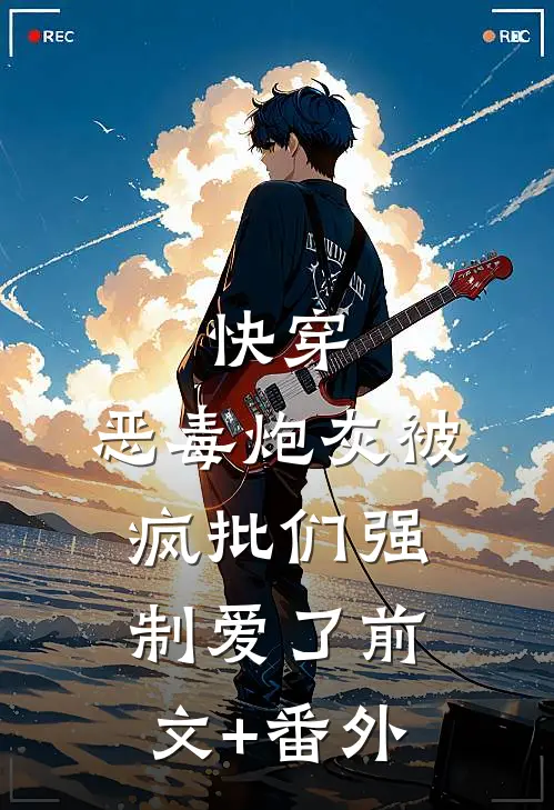 快穿：恶毒炮灰被疯批们强制爱了前文+番外