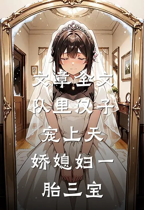 文章全文队里汉子宠上天，娇媳妇一胎三宝