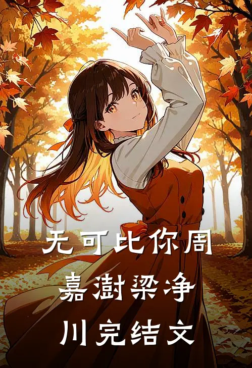 无可比你周嘉澍梁净川完结文
