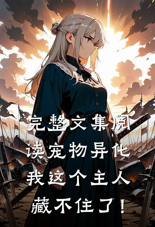完整文集阅读宠物异化，我这个主人藏不住了！