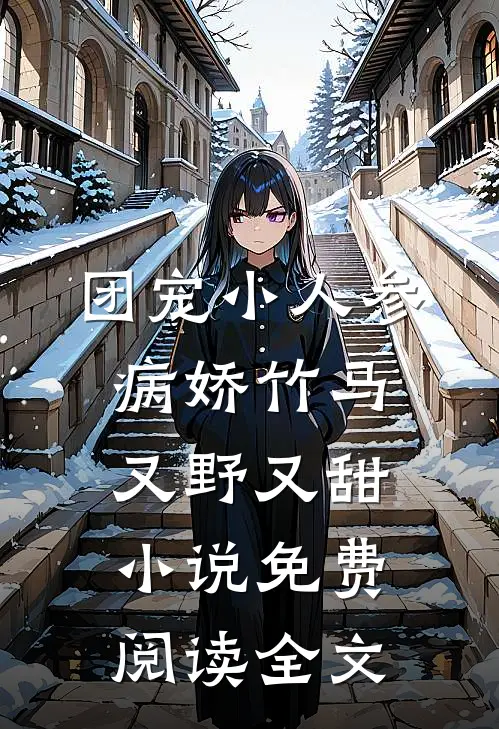 团宠小人参：病娇竹马又野又甜小说免费阅读全文