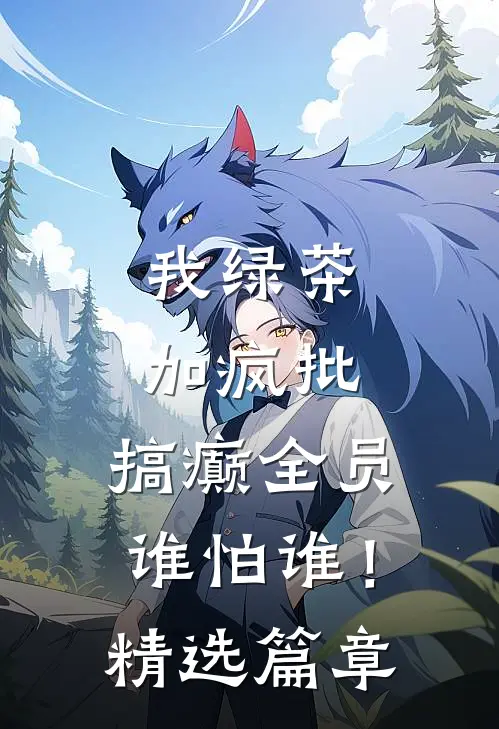我绿茶加疯批，搞癫全员谁怕谁！精选篇章