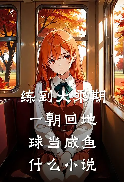 练到大乘期，一朝回地球当咸鱼什么小说