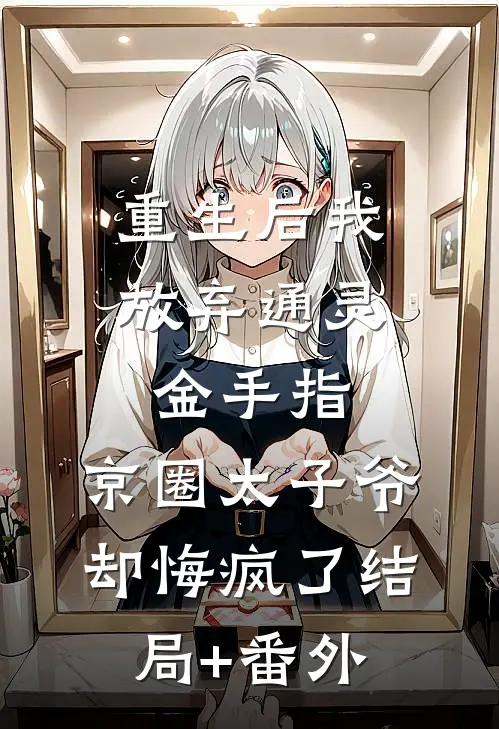 重生后我放弃通灵金手指，京圈太子爷却悔疯了结局+番外