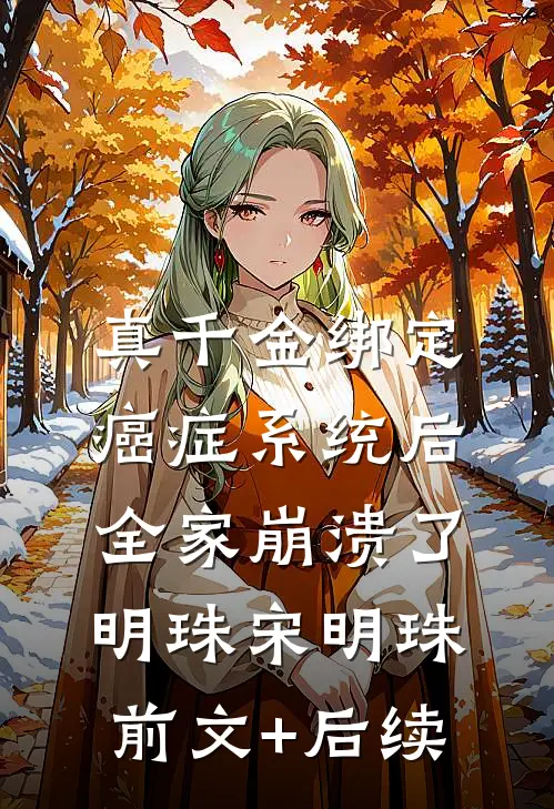 真千金绑定癌症系统后，全家崩溃了明珠宋明珠前文+后续