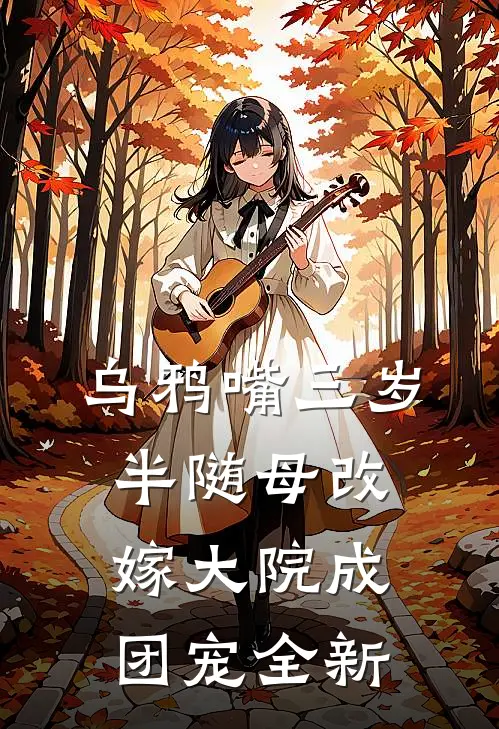 乌鸦嘴三岁半随母改嫁大院成团宠全新