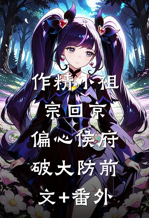 作精小祖宗回京，偏心侯府破大防前文+番外