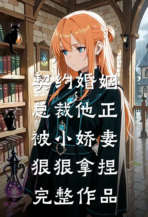 契约婚姻：总裁他正被小娇妻狠狠拿捏完整作品