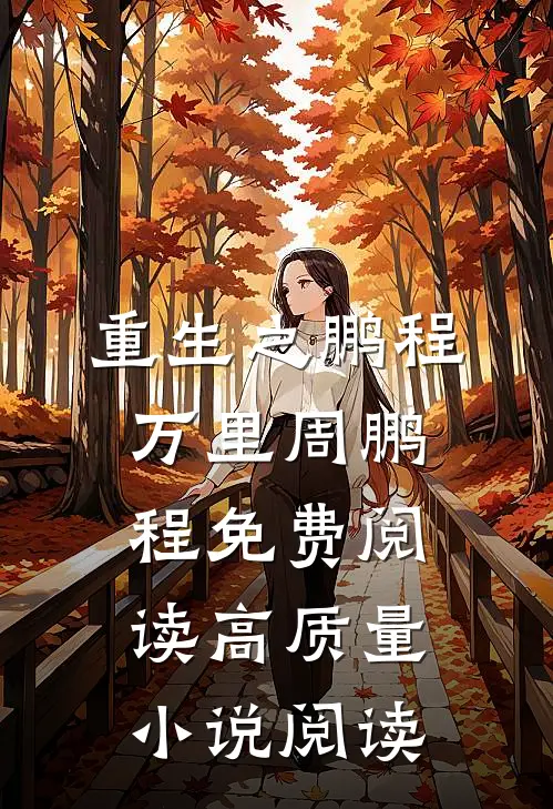 重生之鹏程万里周鹏程免费阅读高质量小说阅读