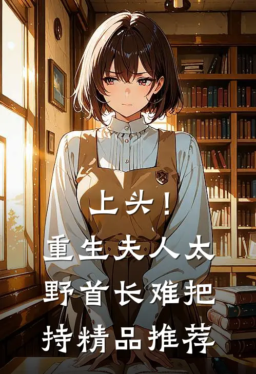上头！重生夫人太野，首长难把持精品推荐